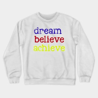 dream believe achieve Crewneck Sweatshirt